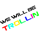 Come Join the Troll Group and Troll the shit out people 
:D 
Members so far:Ghost 
Devient_